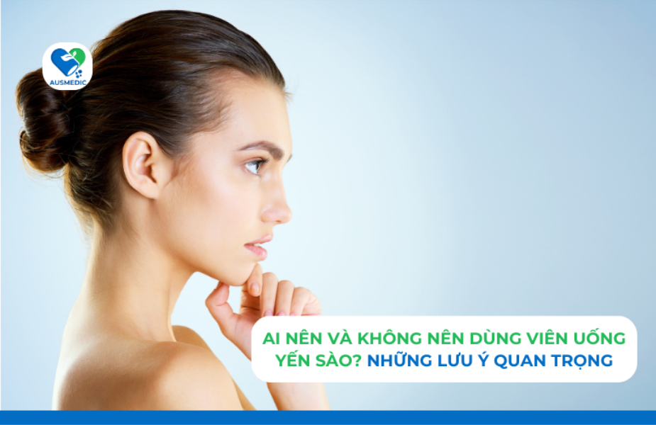 Ai Nên Và Không Nên Sử Dụng Viên Uống Yến Sào? Những Lưu Ý Quan Trọng