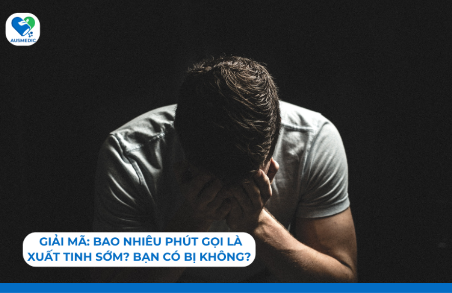 Giải mã: Bao nhiêu phút gọi là xuất tinh sớm? Bạn có bị không? 