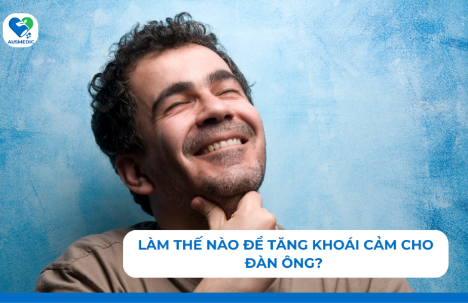 Làm thế nào để tăng khoái cảm cho đàn ông? 5 bí quyết phục hồi bản lĩnh