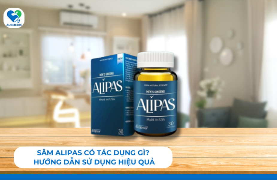 Sâm Alipas Có Tác Dụng Gì? Hướng Dẫn Sử Dụng Hiệu Quả