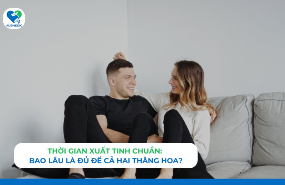Thời gian xuất tinh chuẩn: Bao lâu là đủ để cả hai thăng hoa?