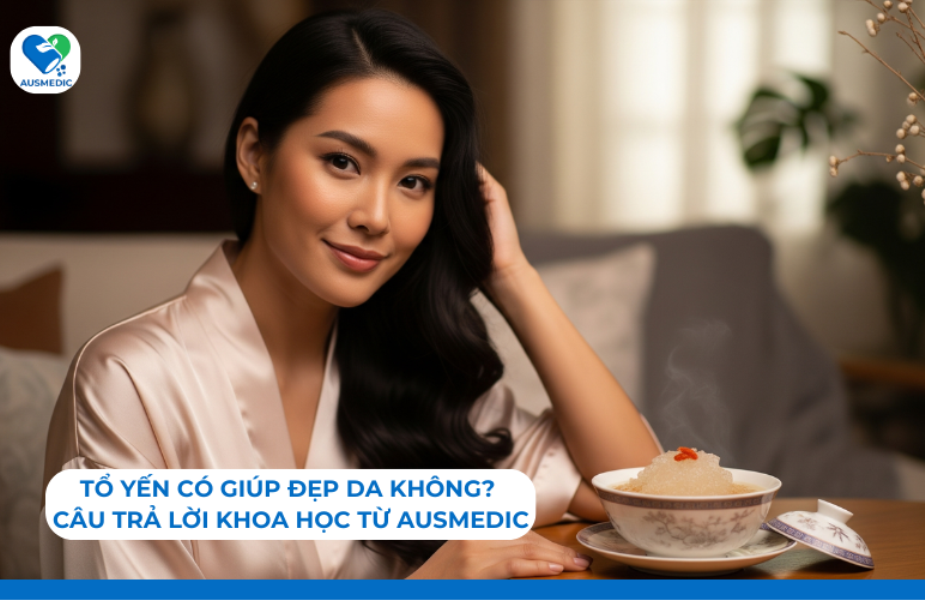 Tổ yến có giúp đẹp da không? Câu trả lời khoa học từ Ausmedic