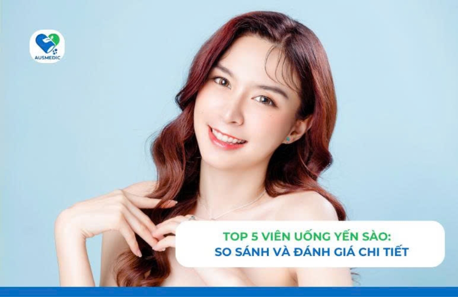 Top 5 Viên Uống Yến Sào Tốt Nhất Hiện Nay: So Sánh Và Đánh Giá Chi Tiết