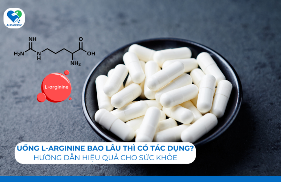 Uống L-Arginine Bao Lâu Thì Có Tác Dụng? Hướng Dẫn Hiệu Quả Cho Sức Khỏe
