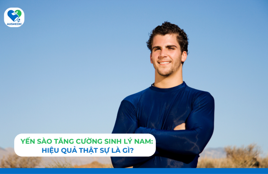 Yến sào tăng cường sinh lý nam: Hiệu quả thật sự là gì?
